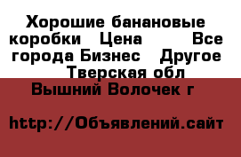 Хорошие банановые коробки › Цена ­ 22 - Все города Бизнес » Другое   . Тверская обл.,Вышний Волочек г.